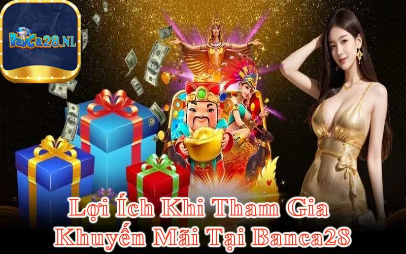 Lợi ích khi tham gia khuyến mãi banca28 