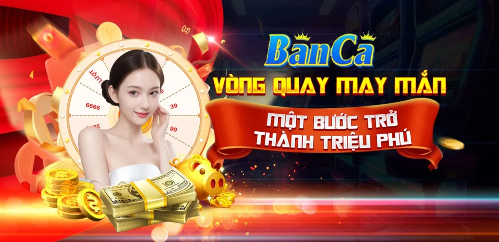 Tham gia ngay vòng quay may mắn trên nền tảng banca28